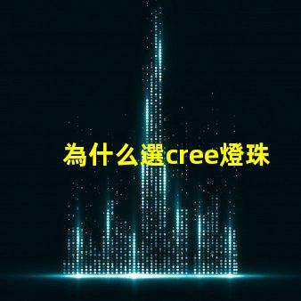 為什么選cree燈珠 cree燈珠為什么那么亮